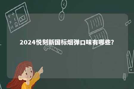 2024悦刻新国标烟弹口味有哪些？ 